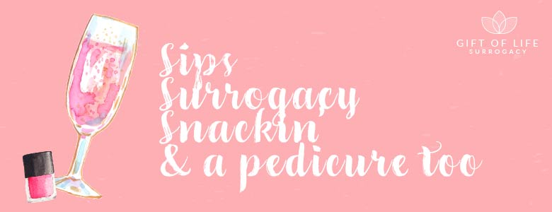 Sips, Surrogacy, Snackin’, & a Pedicure too!